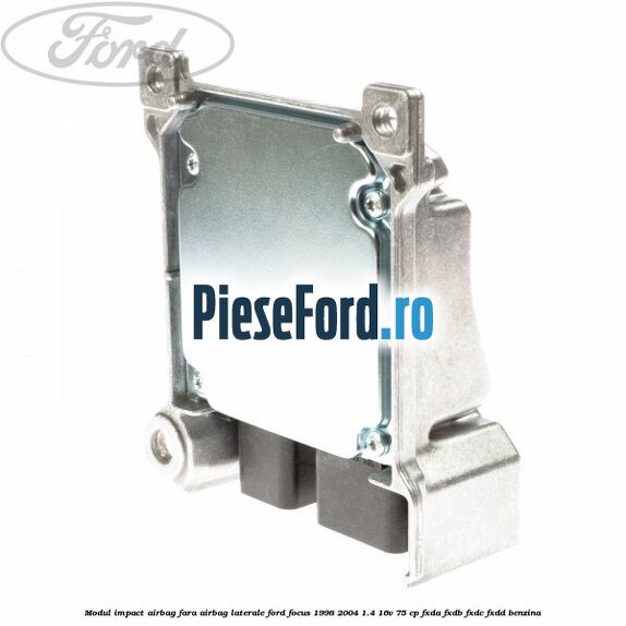 Modul impact airbag fara airbag laterale Ford Focus 1998-2004 1.4 16V 75 cp FXDA, FXDB, FXDC, FXDD benzina