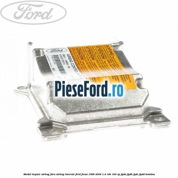 Modul impact airbag fara airbag laterale Ford Focus 1998-2004 1.6 16V 100 cp FYDA, FYDB, FYDC, FYDD benzina