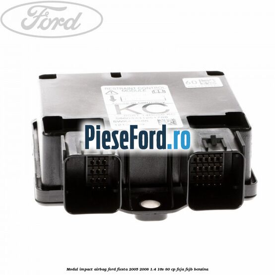 Modul impact airbag Ford Fiesta 2005-2008 1.4 16V 80 cp Modul impact airbag Ford Fiesta 2005-2008 1.4 16V 80 cp FXJA, FXJB benzina