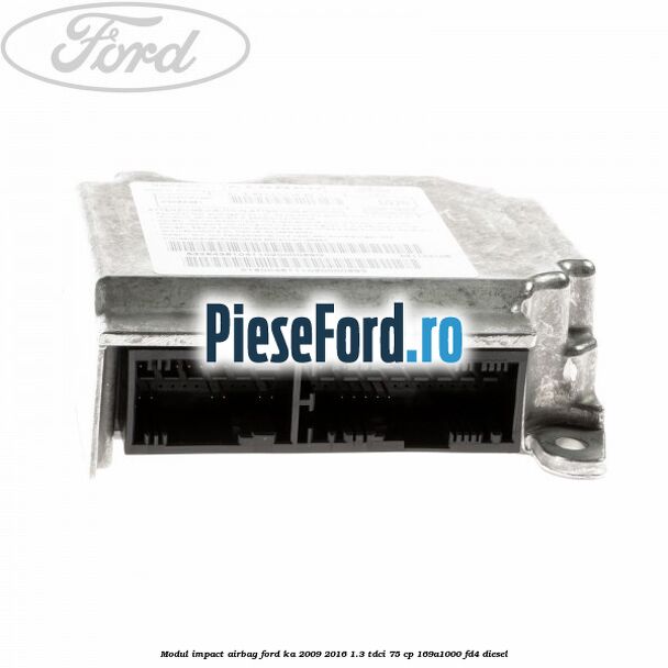 Modul impact airbag Ford Ka 2009-2016 1.3 TDCi 75 cp 169A1000, FD4 diesel
