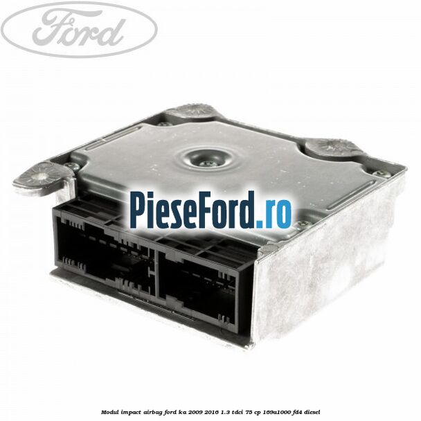 Modul impact airbag Ford Ka 2009-2016 1.3 TDCi 75 cp 169A1000, FD4 diesel