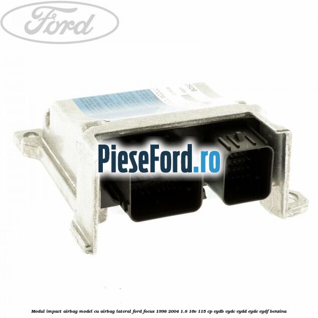 Modul impact airbag model cu airbag lateral Ford Focus 1998-2004 1.8 16V 115 cp EYDB, EYDC, EYDD, EYDE, EYDF benzina