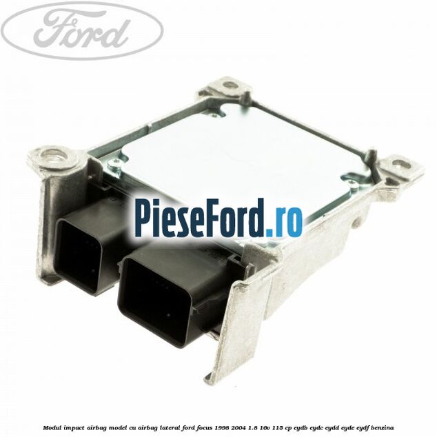 Modul impact airbag model cu airbag lateral Ford Focus 1998-2004 1.8 16V 115 cp EYDB, EYDC, EYDD, EYDE, EYDF benzina