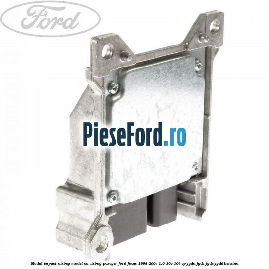 Modul impact airbag model cu airbag pasager Ford Focus 1998-2004 1.6 16V 100 cp FYDA, FYDB, FYDC, FYDD benzina