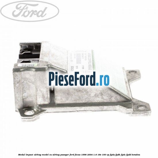 Modul impact airbag model cu airbag pasager Ford Focus 1998-2004 1.6 16V 100 cp FYDA, FYDB, FYDC, FYDD benzina