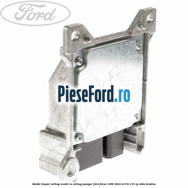 Modul impact airbag model cu airbag pasager Ford Focus 1998-2004 ST170 173 cp Modul impact airbag model cu airbag pasager Ford Focus 1998-2004 ST170 173 cp ALDA benzina
