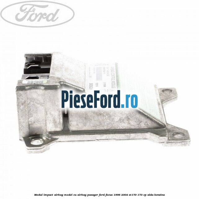 Modul impact airbag model cu airbag pasager Ford Focus 1998-2004 ST170 173 cp Modul impact airbag model cu airbag pasager Ford Focus 1998-2004 ST170 173 cp ALDA benzina