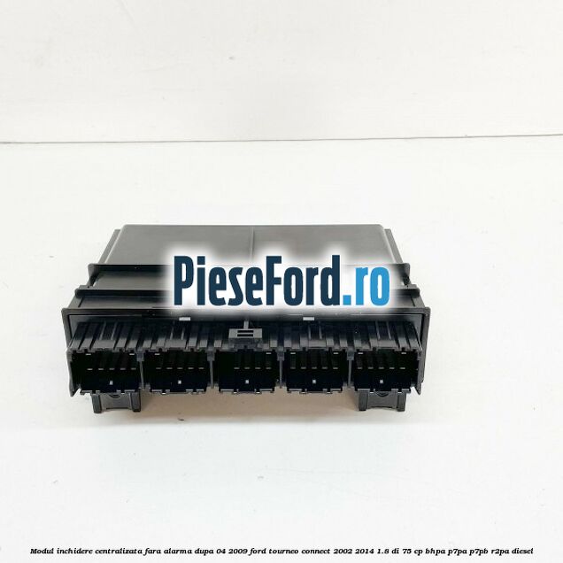 Modul inchidere centralizata fara alarma dupa 04/2009 Ford Tourneo Connect 2002-2014 1.8 Di 75 cp BHPA, P7PA, P7PB, R2PA diesel