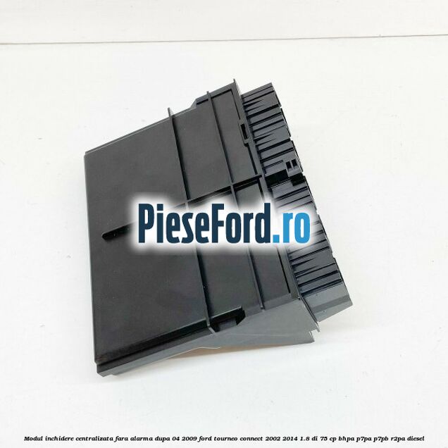 Modul inchidere centralizata fara alarma dupa 04/2009 Ford Tourneo Connect 2002-2014 1.8 Di 75 cp BHPA, P7PA, P7PB, R2PA diesel