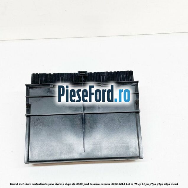 Modul inchidere centralizata fara alarma dupa 04/2009 Ford Tourneo Connect 2002-2014 1.8 Di 75 cp BHPA, P7PA, P7PB, R2PA diesel