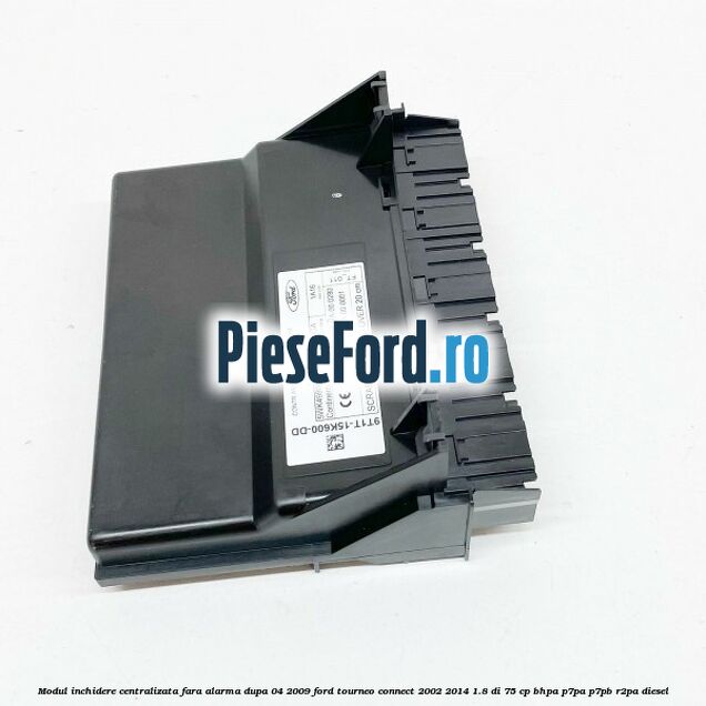 Modul inchidere centralizata fara alarma dupa 04/2009 Ford Tourneo Connect 2002-2014 1.8 Di 75 cp BHPA, P7PA, P7PB, R2PA diesel