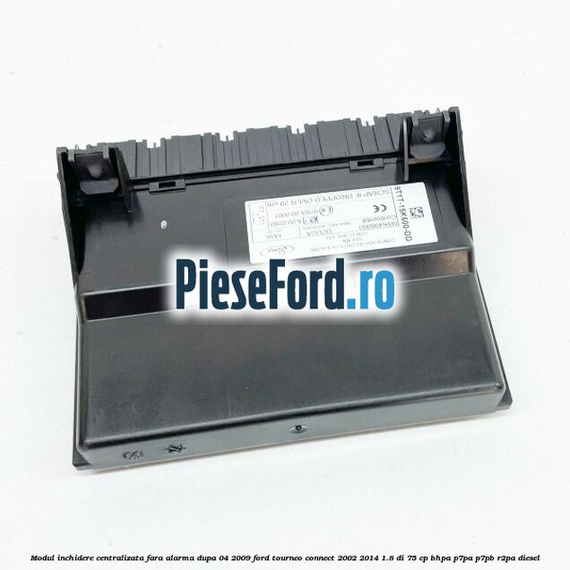 Modul inchidere centralizata fara alarma dupa 04/2009 Ford Tourneo Connect 2002-2014 1.8 Di 75 cp BHPA, P7PA, P7PB, R2PA diesel