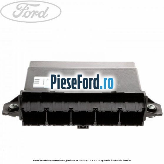 Modul inchidere centralizata Ford C-Max 2007-2011 1.6 116 cp Modul inchidere centralizata Ford C-Max 2007-2011 1.6 116 cp HXDA, HXDB, SIDA benzina
