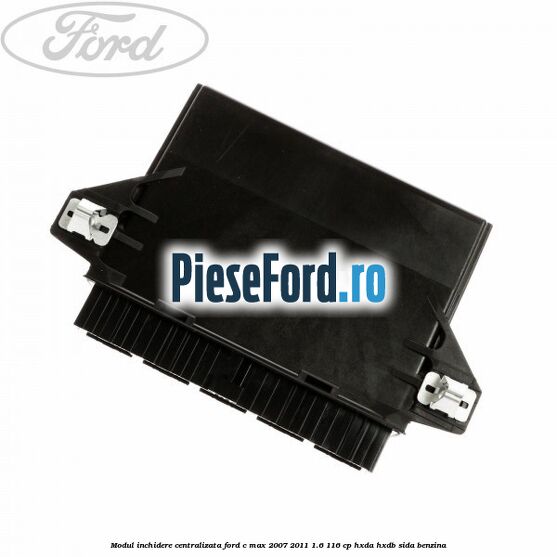 Modul inchidere centralizata Ford C-Max 2007-2011 1.6 116 cp Modul inchidere centralizata Ford C-Max 2007-2011 1.6 116 cp HXDA, HXDB, SIDA benzina