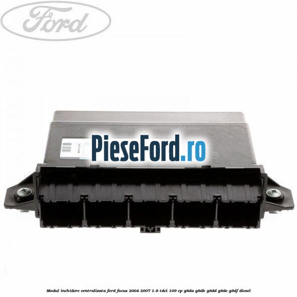 Modul inchidere centralizata Ford Focus 2004-2007 1.6 TDCi 109 cp G8DA, G8DB, G8DD, G8DE, G8DF diesel