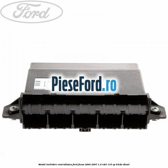 Modul inchidere centralizata Ford Focus 2004-2007 1.8 TDCi 115 cp KKDA diesel