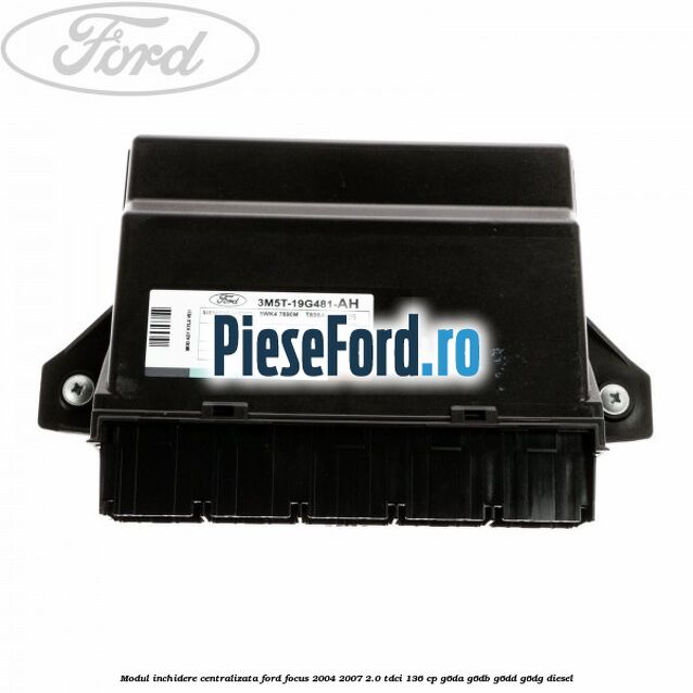 Modul inchidere centralizata Ford Focus 2004-2007 2.0 TDCi 136 cp G6DA, G6DB, G6DD, G6DG diesel