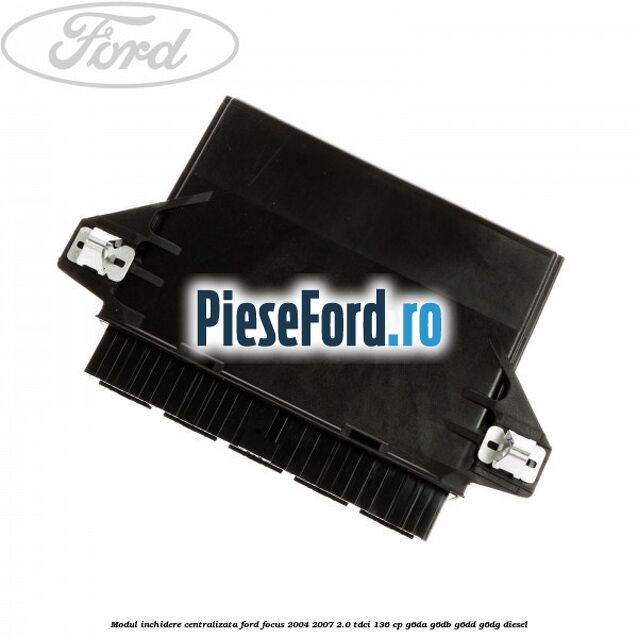 Modul inchidere centralizata Ford Focus 2004-2007 2.0 TDCi 136 cp G6DA, G6DB, G6DD, G6DG diesel