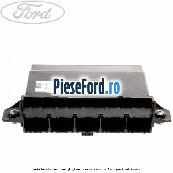 Modul inchidere centralizata Ford Focus C-Max 2003-2007 1.6 Ti 115 cp HXDA, SIDA benzina