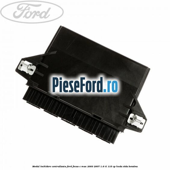 Modul inchidere centralizata Ford Focus C-Max 2003-2007 1.6 Ti 115 cp HXDA, SIDA benzina
