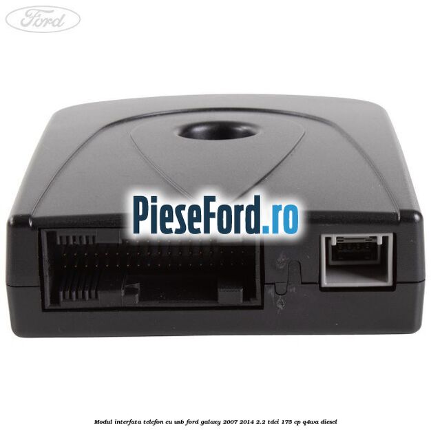 Modul interfata telefon cu USB Ford Galaxy 2007-2014 2.2 TDCi 175 cp Q4WA diesel
