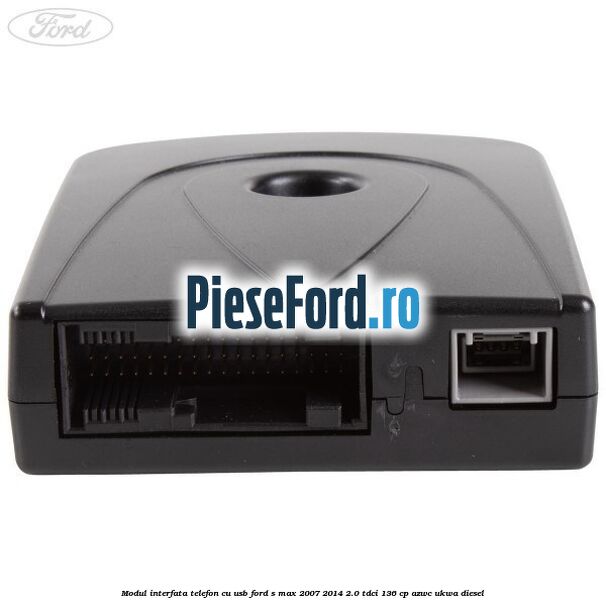 Modul interfata telefon cu USB Ford S-Max 2007-2014 2.0 TDCi 136 cp AZWC, UKWA diesel