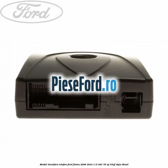 Modul interfata telefon Ford Fiesta 2008-2012 1.6 TDCi 75 cp HHJF, UBJA diesel