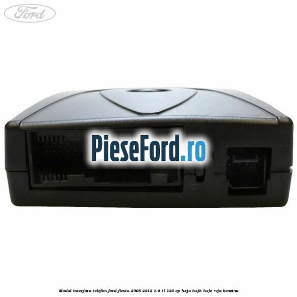 Modul interfata telefon Ford Fiesta 2008-2012 1.6 Ti 120 cp HXJA, HXJB, HXJE, RVJA benzina