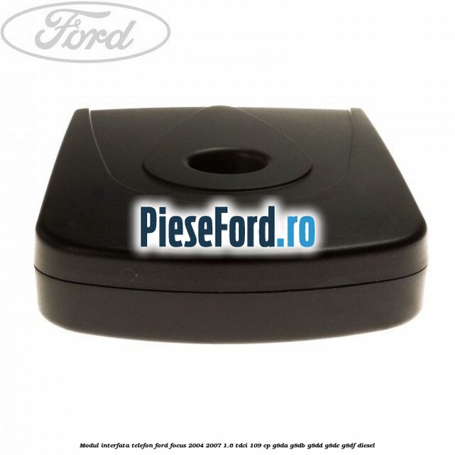 Modul interfata telefon Ford Focus 2004-2007 1.6 TDCi 109 cp G8DA, G8DB, G8DD, G8DE, G8DF diesel