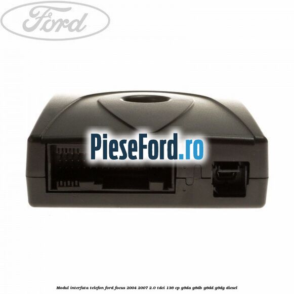 Modul interfata telefon Ford Focus 2004-2007 2.0 TDCi 136 cp G6DA, G6DB, G6DD, G6DG diesel
