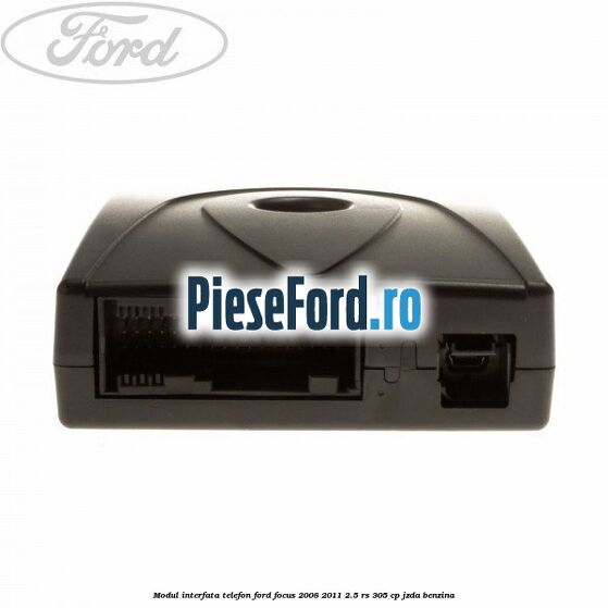 Modul interfata telefon Ford Focus 2008-2011 2.5 RS 305 cp JZDA benzina