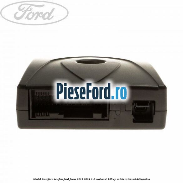 Modul interfata telefon Ford Focus 2011-2014 1.0 EcoBoost 125 cp M1DA, M1DC, M1DD benzina