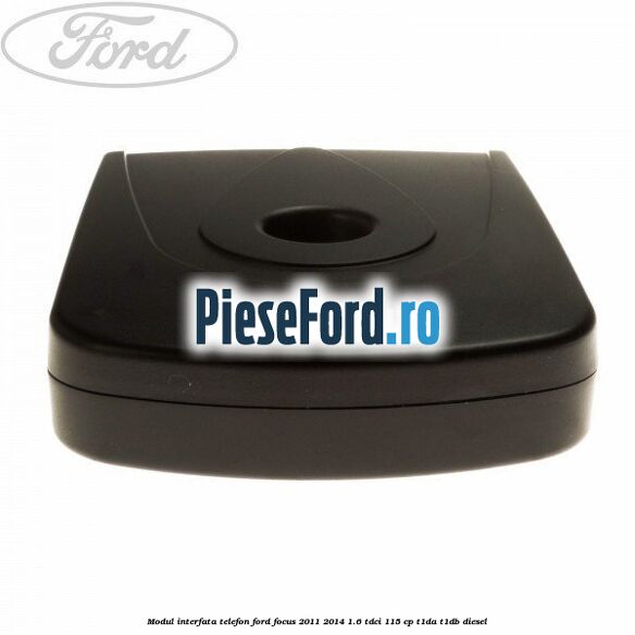 Modul interfata telefon Ford Focus 2011-2014 1.6 TDCi 115 cp T1DA, T1DB diesel