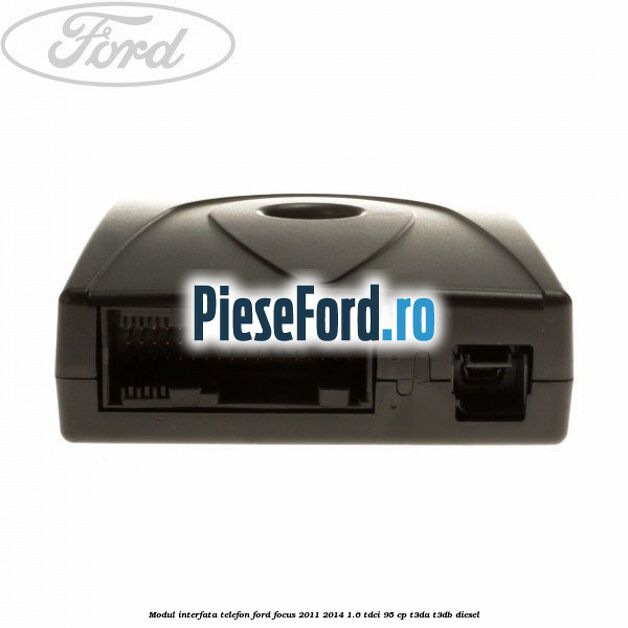 Modul interfata telefon Ford Focus 2011-2014 1.6 TDCi 95 cp T3DA, T3DB diesel