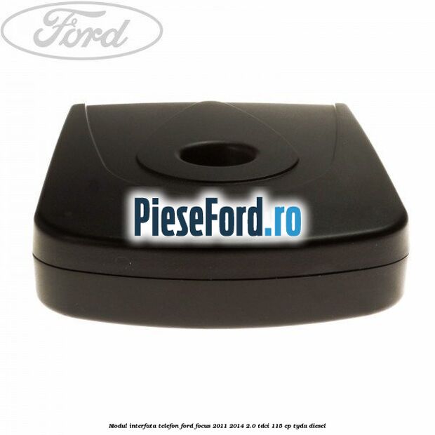 Modul interfata telefon Ford Focus 2011-2014 2.0 TDCi 115 cp Modul interfata telefon Ford Focus 2011-2014 2.0 TDCi 115 cp TYDA diesel