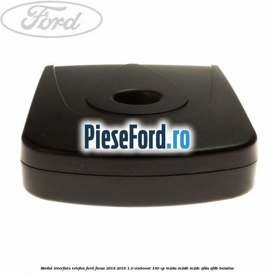 Modul interfata telefon Ford Focus 2014-2018 1.0 EcoBoost 100 cp Modul interfata telefon Ford Focus 2014-2018 1.0 EcoBoost 100 cp M2DA, M2DB, M2DC, SFDA, SFDB benzina