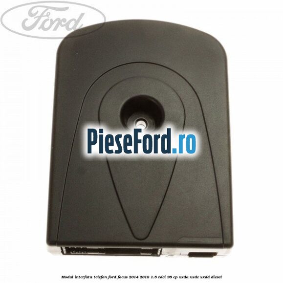 Modul interfata telefon Ford Focus 2014-2018 1.5 TDCi 95 cp XXDA, XXDC, XXDD diesel