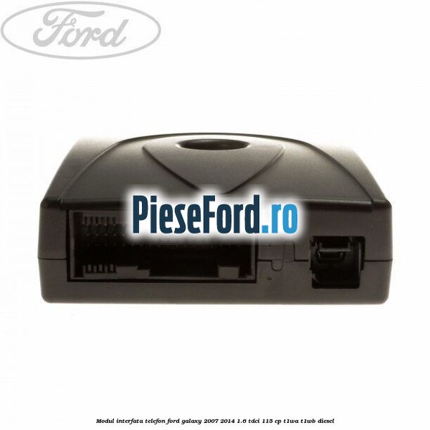 Modul interfata telefon Ford Galaxy 2007-2014 1.6 TDCi 115 cp T1WA, T1WB diesel
