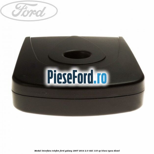 Modul interfata telefon Ford Galaxy 2007-2014 2.0 TDCi 115 cp Modul interfata telefon Ford Galaxy 2007-2014 2.0 TDCi 115 cp KLWA, TYWA diesel