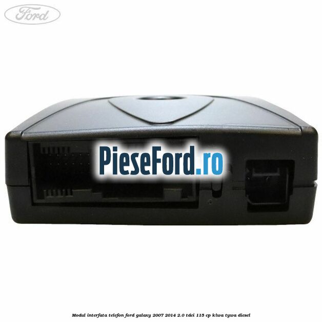 Modul interfata telefon Ford Galaxy 2007-2014 2.0 TDCi 115 cp Modul interfata telefon Ford Galaxy 2007-2014 2.0 TDCi 115 cp KLWA, TYWA diesel
