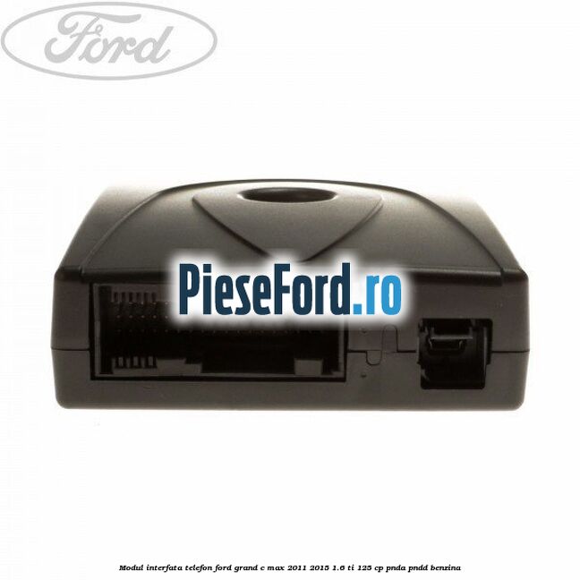 Modul interfata telefon Ford Grand C-Max 2011-2015 1.6 Ti 125 cp PNDA, PNDD benzina