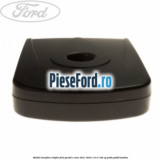 Modul interfata telefon Ford Grand C-Max 2011-2015 1.6 Ti 125 cp PNDA, PNDD benzina
