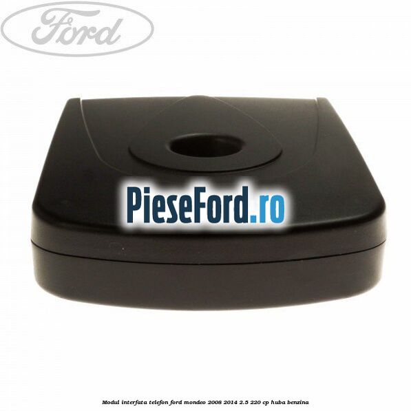 Modul interfata telefon Ford Mondeo 2008-2014 2.5 220 cp Modul interfata telefon Ford Mondeo 2008-2014 2.5 220 cp HUBA benzina