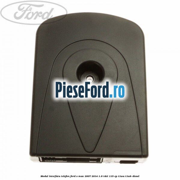 Modul interfata telefon Ford S-Max 2007-2014 1.6 TDCi 115 cp T1WA, T1WB diesel