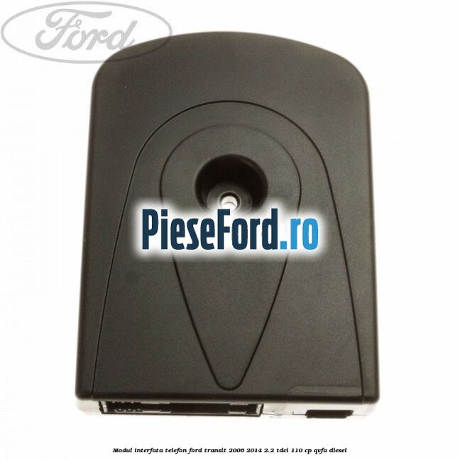 Modul interfata telefon Ford Transit 2006-2014 2.2 TDCi 110 cp QVFA diesel