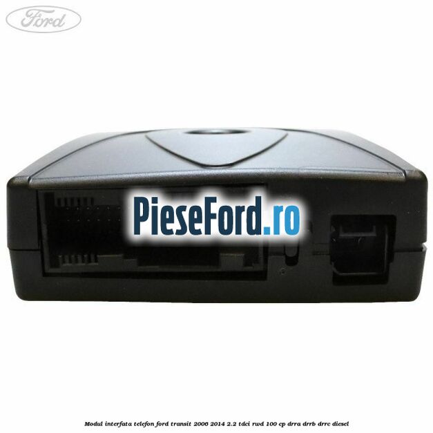 Modul interfata telefon Ford Transit 2006-2014 2.2 TDCi RWD 100 cp DRRA, DRRB, DRRC diesel