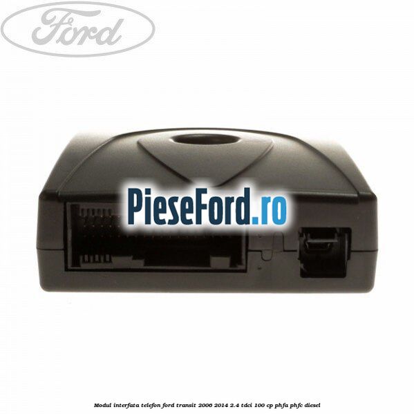 Modul interfata telefon Ford Transit 2006-2014 2.4 TDCi 100 cp PHFA, PHFC diesel