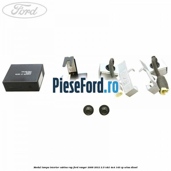 Modul lampa interior cabina RAP Ford Ranger 2006-2012 2.5 TDCi 4x4 143 cp WLAA diesel