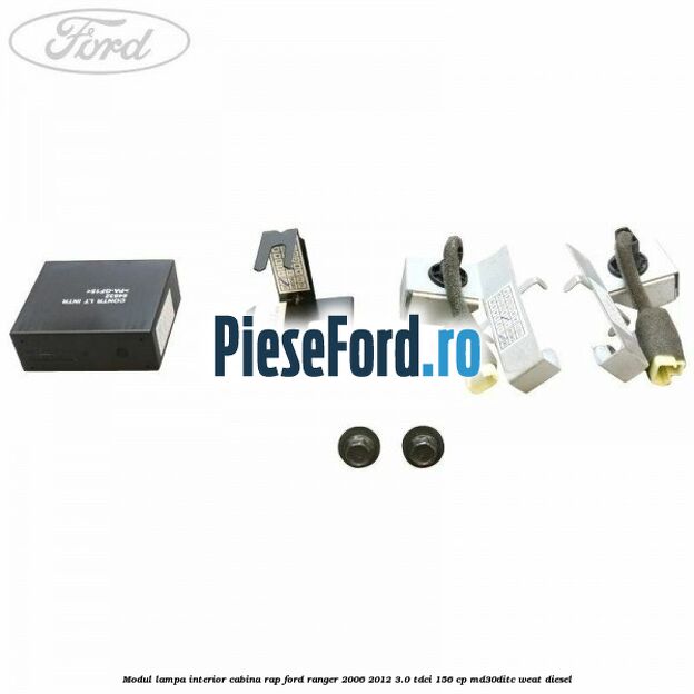 Modul lampa interior cabina RAP Ford Ranger 2006-2012 3.0 TDCi 156 cp Modul lampa interior cabina RAP Ford Ranger 2006-2012 3.0 TDCi 156 cp MD30DITC, WEAT diesel