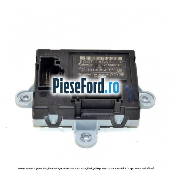 Modul macara geam usa fata stanga an 09/2012-12/2014 Ford Galaxy 2007-2014 1.6 TDCi 115 cp T1WA, T1WB diesel